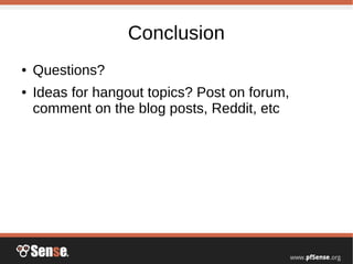 Conclusion
● Questions?
● Ideas for hangout topics? Post on forum,
comment on the blog posts, Reddit, etc
 