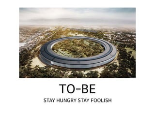 TO-BE
STAY HUNGRY STAY FOOLISH
 