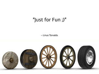 – Linus Torvalds
“Just for Fun ;)”
 