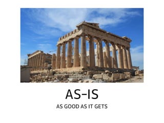 AS-IS
AS GOOD AS IT GETS
 