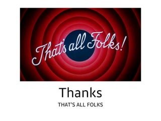 Thanks
THAT’S ALL FOLKS
 