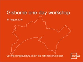 Gisborne one-day workshop
31 August 2016
Use #tacklingpovertynz to join the national conversation
 