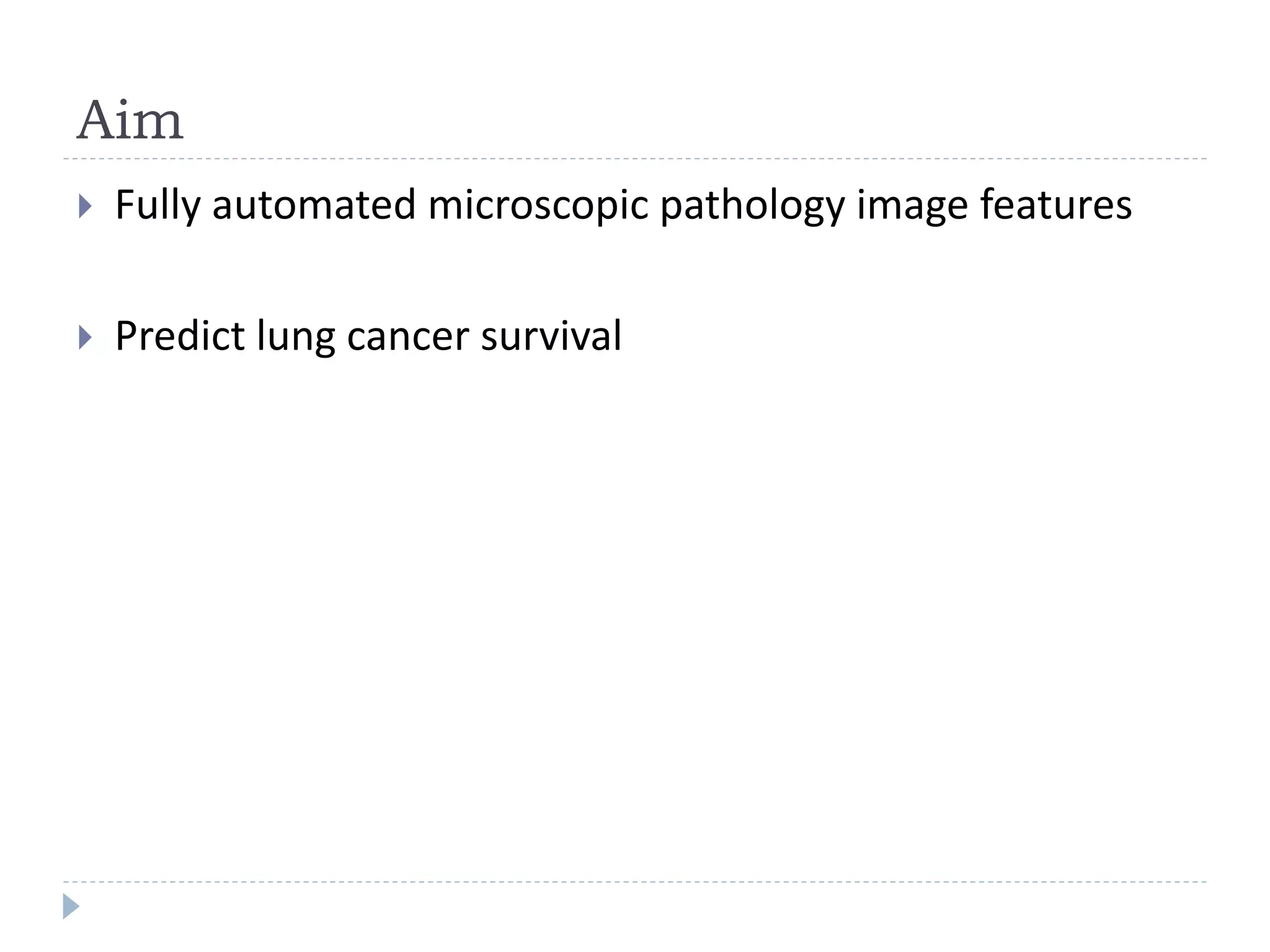 Aim
Fully automated microscopic pathology image features
Predict lung cancer survival