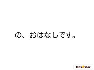 の、おはなしです。
 