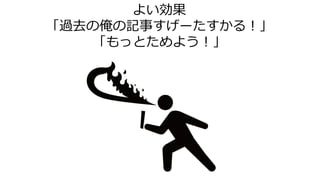 よい効果
「過去の俺の記事すげーたすかる！」
「もっとためよう！」
 