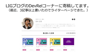 LIGブログのDevRelコーナーに寄稿してます。
（最近、3記事以上書いたのでライターページできた。）
 