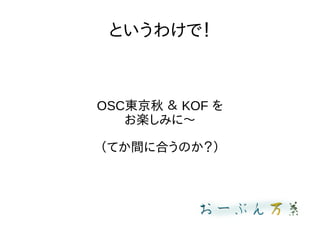 というわけで！
OSC東京秋 ＆ KOF を
お楽しみに〜
（てか間に合うのか？）
 