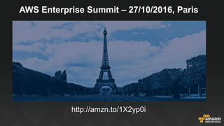 AWS Enterprise Summit – 27/10/2016, Paris
http://amzn.to/1X2yp0i
 