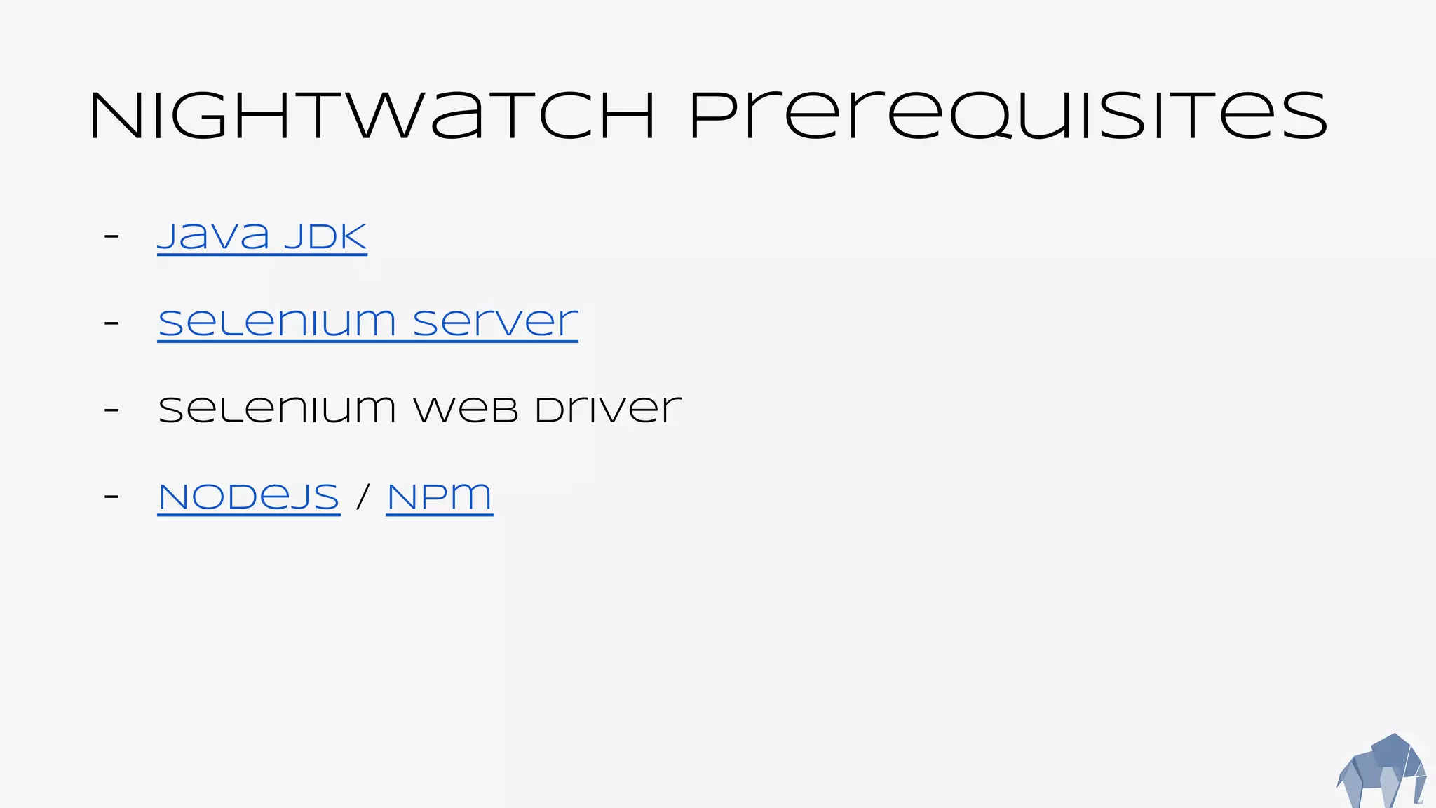 Nightwatch Prerequisites
- Java JDK
- Selenium server
- Selenium web driver
- Nodejs / Npm
 