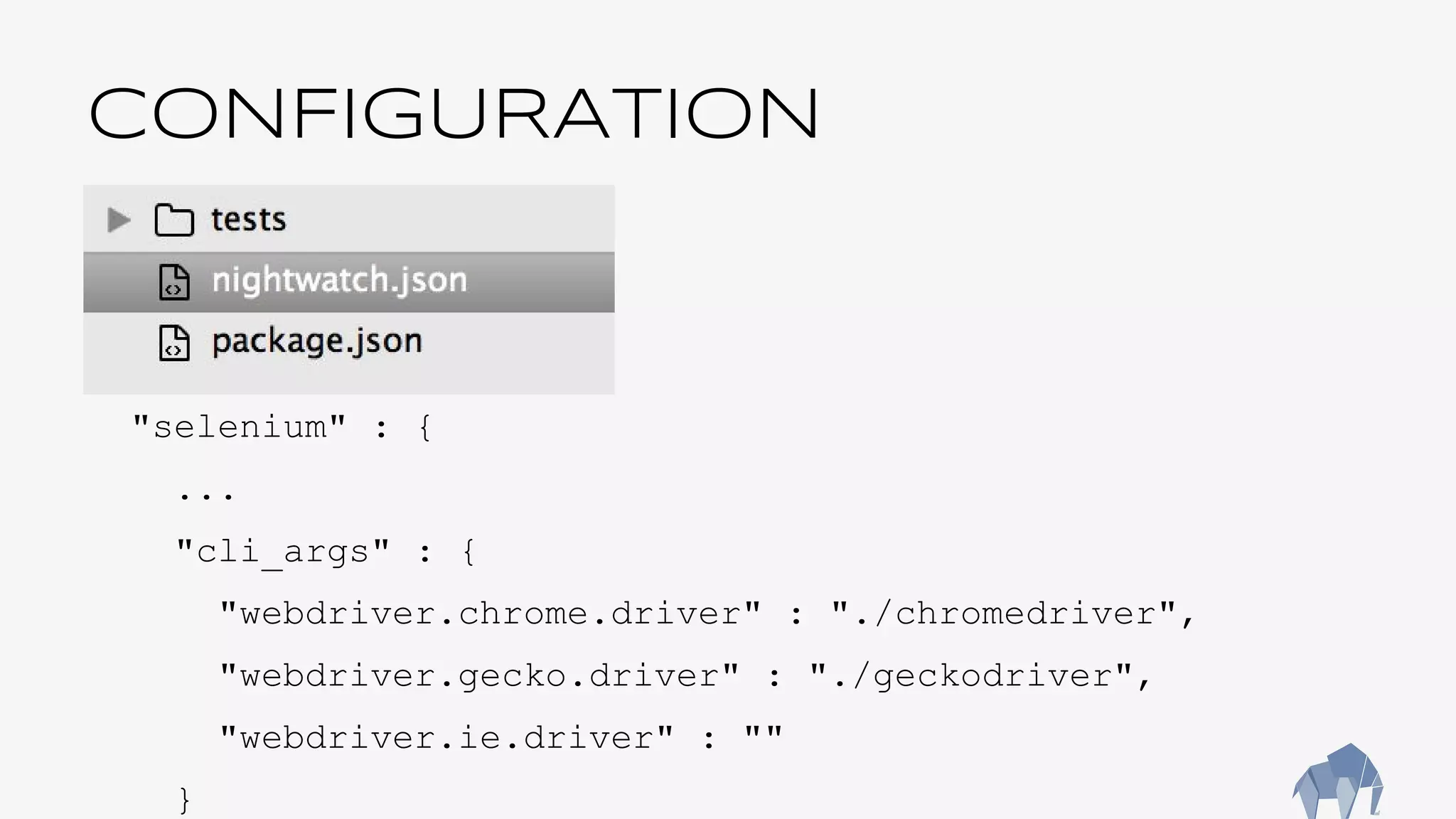CONFIGURATION
"selenium" : {
...
"cli_args" : {
"webdriver.chrome.driver" : "./chromedriver",
"webdriver.gecko.driver" : "./geckodriver",
"webdriver.ie.driver" : ""
}
 