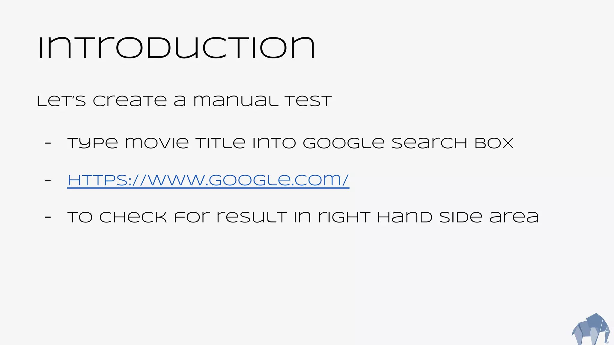 Introduction
Let’s create a manual test
- Type movie title into google search box
- https://www.google.com/
- To Check for result in right hand side area
 