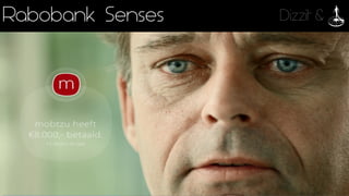 Dizzit &Rabobank Senses
Personal	Dialogue
Proactive	and	help	out
Every	journey	is	a	
positive	experience
 