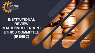 INSTITUTIONAL
REVIEW
BOARD/INDEPENDENT
ETHICS COMMITTEE
(IRB/IEC)
 