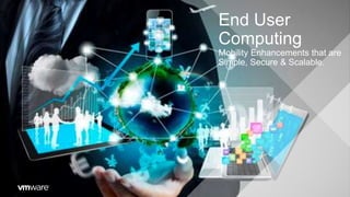 End User
Computing
Mobility Enhancements that are
Simple, Secure & Scalable.
 