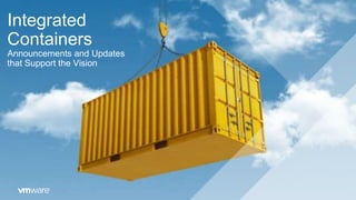 Integrated
Containers
Announcements and Updates
that Support the Vision
 