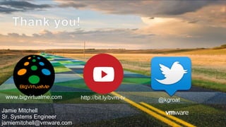 www.bigvirtualme.com http://bit.ly/bvm-tv @kgroat
Jamie Mitchell
Sr. Systems Engineer
jamiemitchell@vmware.com
 