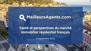 1
Santé et perspectives du marché
immobilier résidentiel français
6 septembre 2016
 
