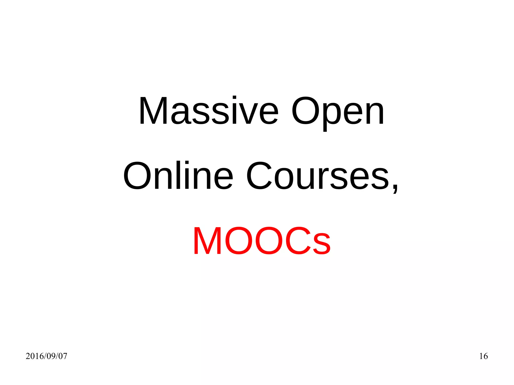 2016/09/07 16
Massive Open
Online Courses,
MOOCs
 