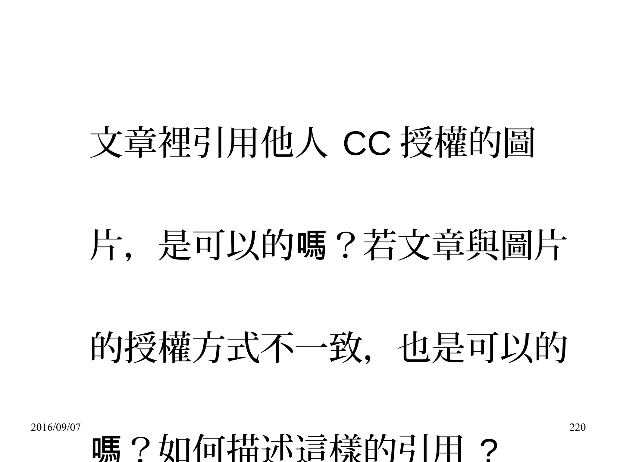 2016/09/07 220
文章裡引用他人 CC 授權的圖
片，是可以的 ？若文章與圖片嗎
的授權方式不一致，也是可以的
 