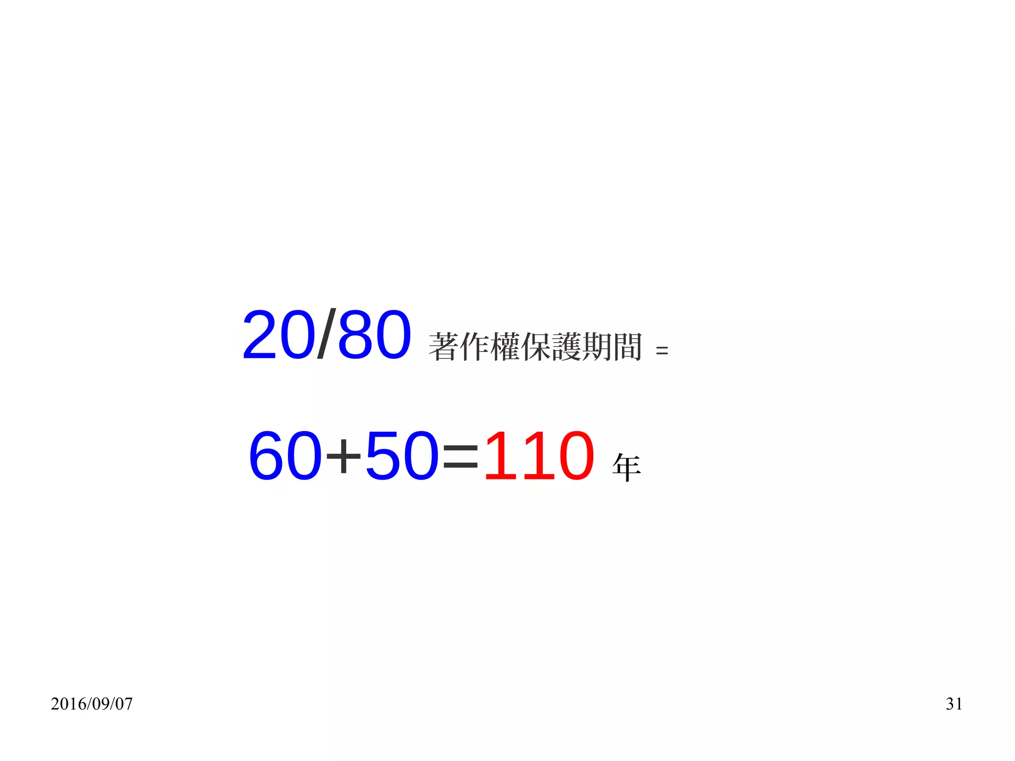 2016/09/07 31
20/80 著作權保護期間 =
60+50=110 年
 