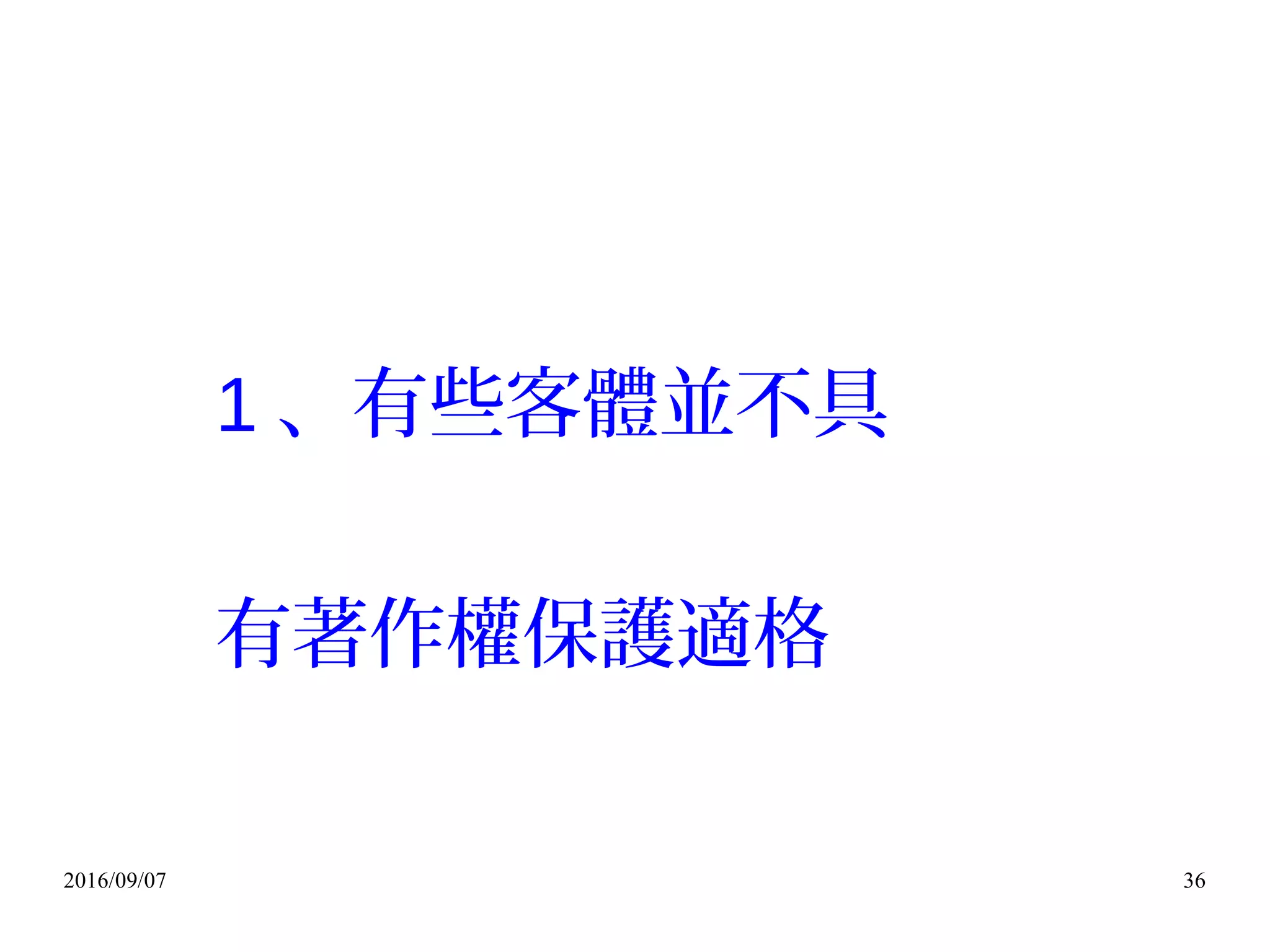 2016/09/07 36
1 、有些客體並不具
有著作權保護適格
 