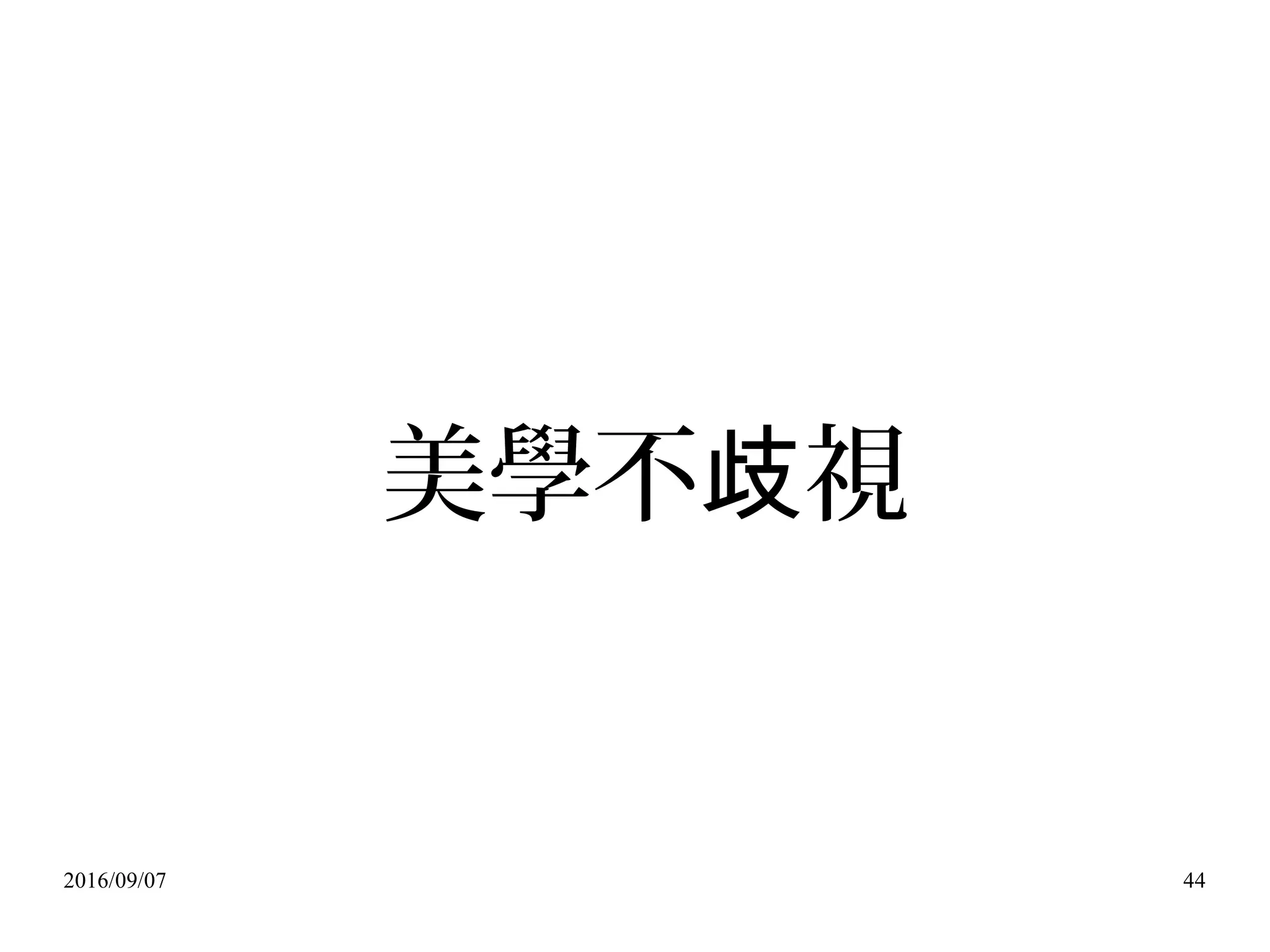 2016/09/07 44
美學不 視歧
 