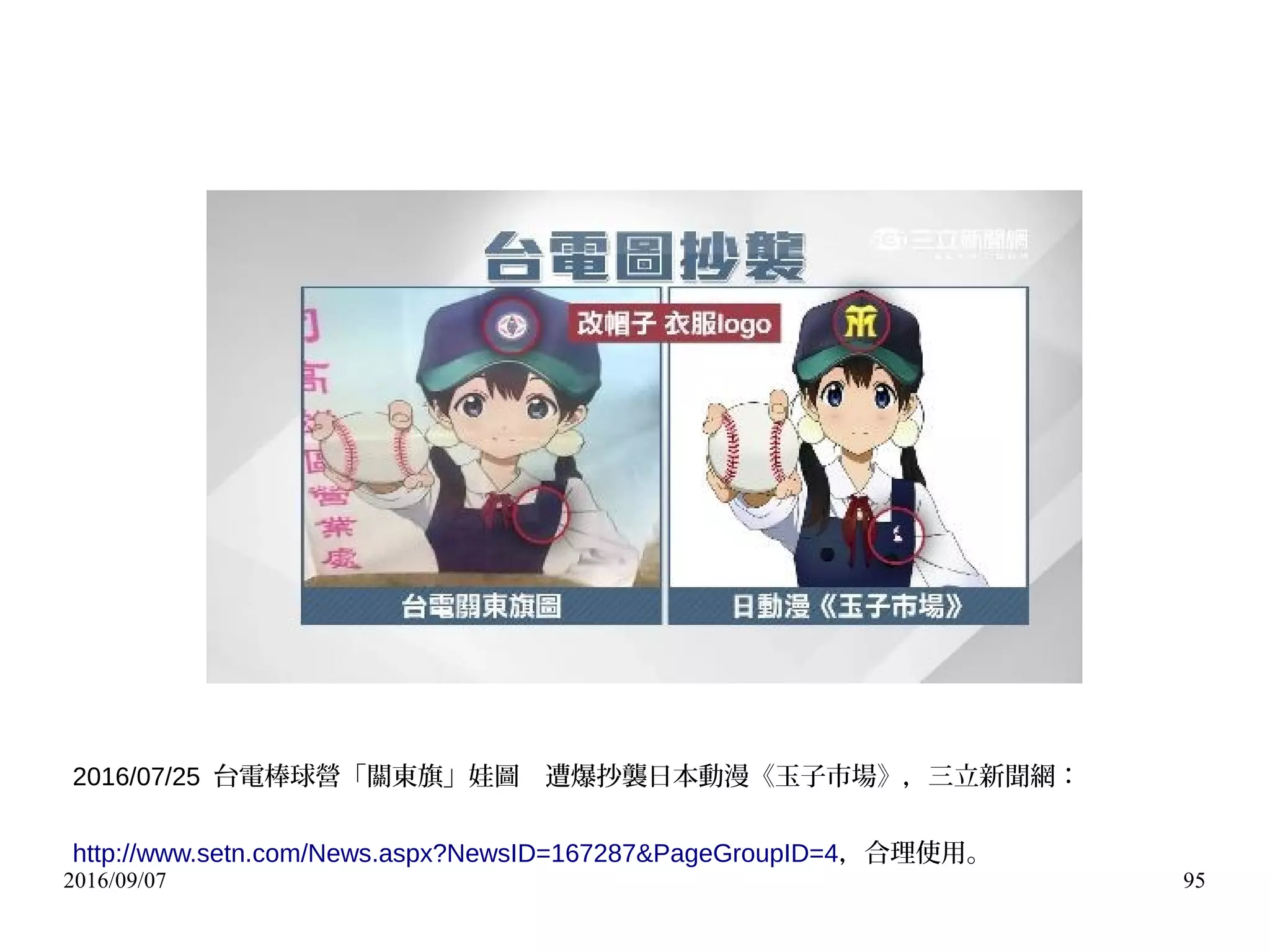 2016/09/07 95
2016/07/25 台電棒球營「關東旗」娃圖　遭爆抄襲日本動漫《玉子市場》，三立新聞網：
http://www.setn.com/News.aspx?NewsID=167287&PageGroupID=4，合理使用。
 
