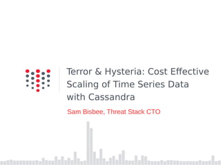 Terror & Hysteria: Cost Effective
Scaling of Time Series Data
with Cassandra
Sam Bisbee, Threat Stack CTO
 