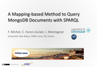 1
Franck Michel
A Mapping-based Method to Query
MongoDB Documents with SPARQL
F. Michel, C. Faron-Zucker, J. Montagnat
Université Côte d’Azur, CNRS, Inria, I3S, France
 