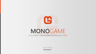 MONOGAMECross-Platform Native Mobile Development in Paris
Aloïs DENIEL
@aloisdeniel
07/09/2016
 
