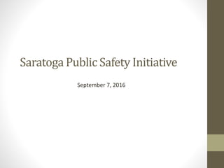 Saratoga Public Safety Initiative
September 7, 2016
 