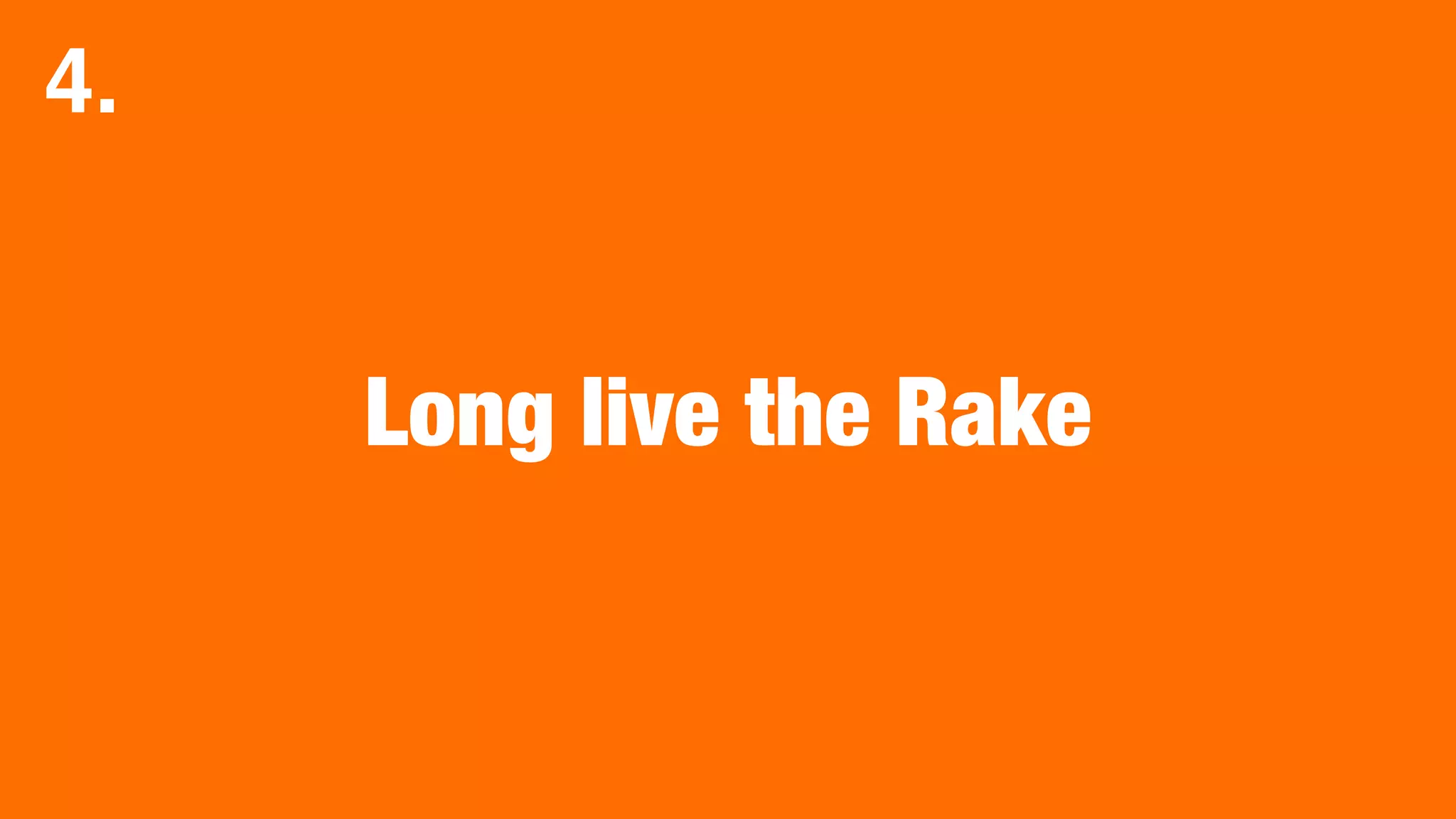 Long live the Rake
4.
 