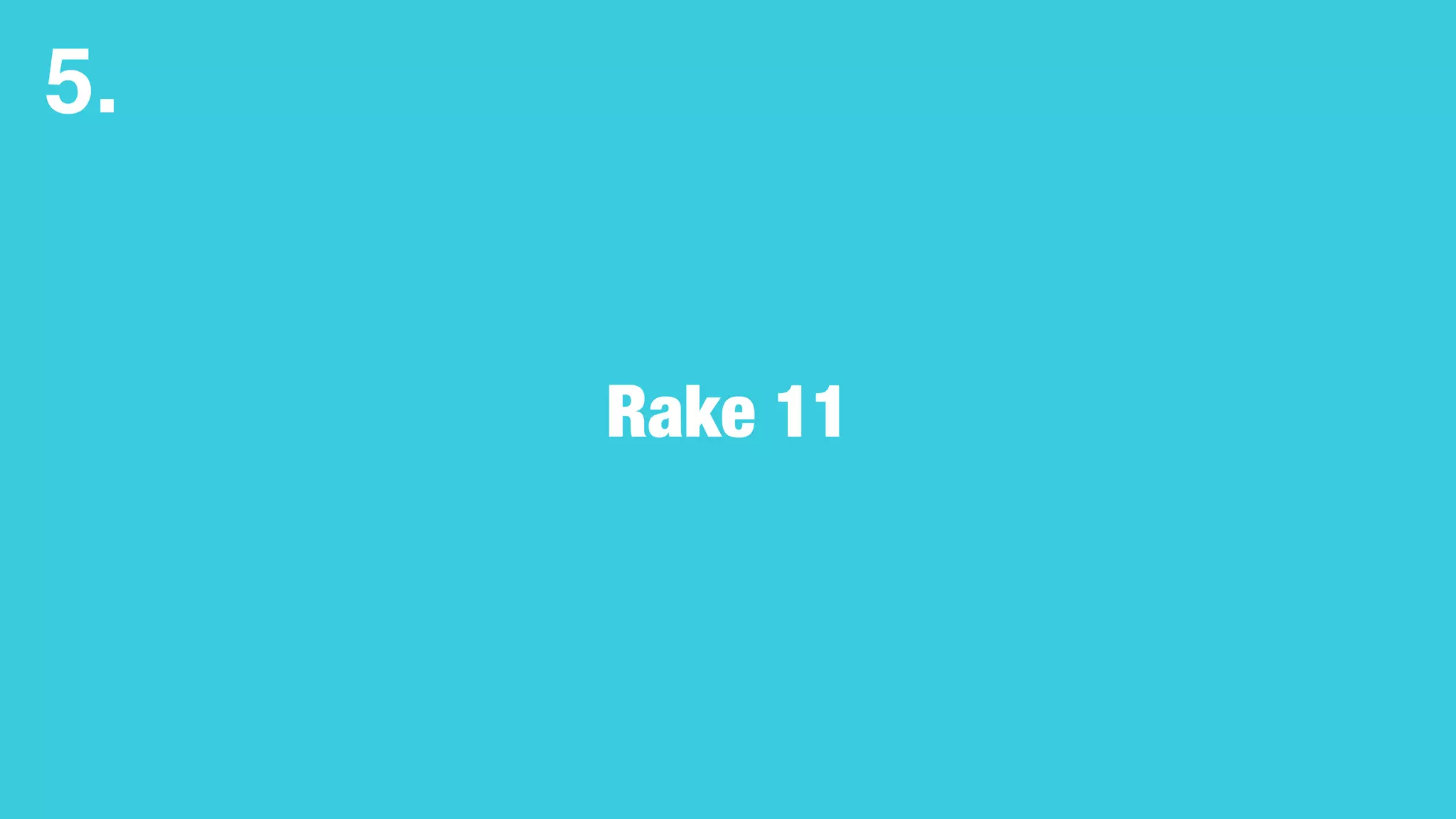 Rake 11
5.
 