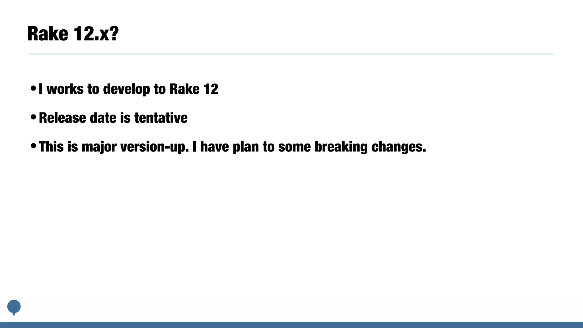 Rake 12.x?
•I works to develop to Rake 12
•Release date is tentative
•This is major version-up. I have plan to some breaking changes.
 