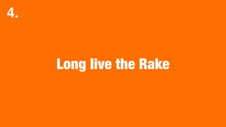 Long live the Rake
4.
 