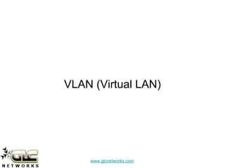 www.glcnetworks.com
VLAN (Virtual LAN)
 