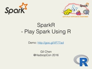 SparkR
- Play Spark Using R
Gil Chen
@HadoopCon 2016
Demo: http://goo.gl/VF77ad
 