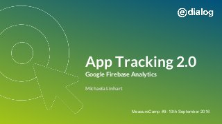App Tracking 2.0
Google Firebase Analytics
Michaela Linhart
MeasureCamp #9: 10th September 2016
 