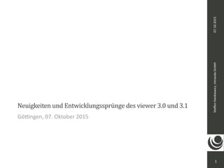 Steﬀen	Hankiewicz,	intranda	GmbH14.09.2016
Neuigkeiten	und	Entwicklungssprünge	des	viewer	3.0	und	3.1
Gö<ngen,	14.	September	2016
1
 
