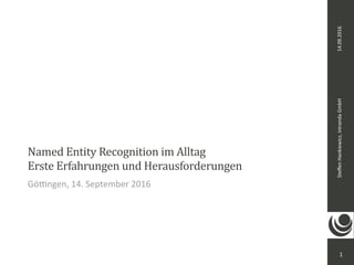 Steﬀen	Hankiewicz,	intranda	GmbH14.09.2016
Named	Entity	Recognition	im	Alltag	
Erste	Erfahrungen	und	Herausforderungen	
Gö<ngen,	14.	September	2016
1
 