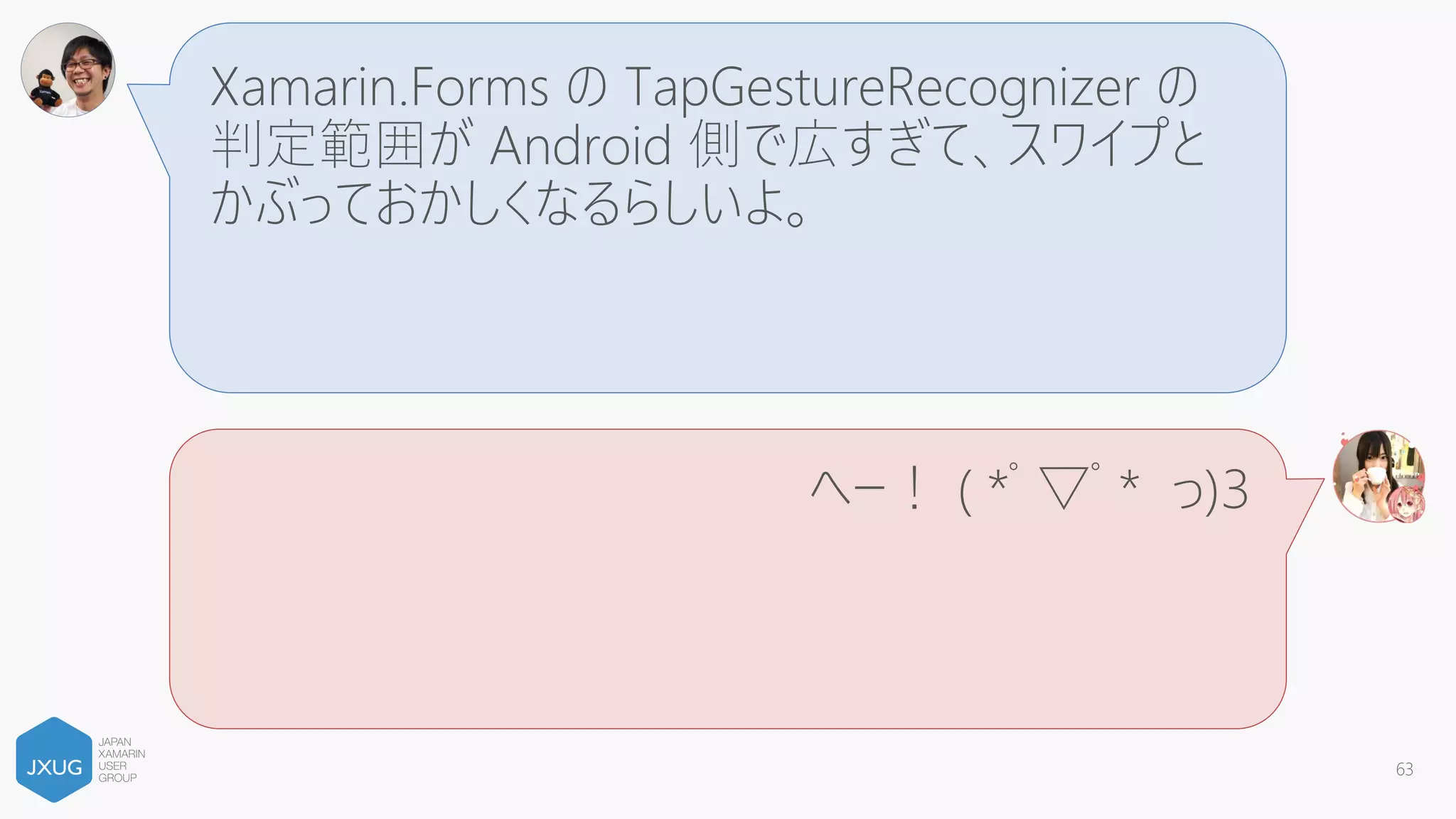 Xamarin.Forms の StackLayout は設定がややこ
しいよ。特に XXXandExpand が闇みたいでレイア
ウトもバグるんだって。
へー！ ( *ﾟ▽ﾟ* っ)З
63
 