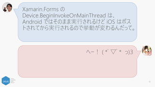 Xamarin.Forms で PushModalAsync 表示をし
たときに、Navigation.ModalStack.Count の値が
iOSとAndroidで違うんだって。
へー！ ( *ﾟ▽ﾟ* っ)З
61
 