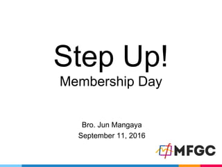 Step Up!
Membership Day
Bro. Jun Mangaya
September 11, 2016
 