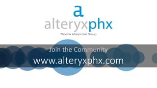 Join the Community
www.alteryxphx.com
 