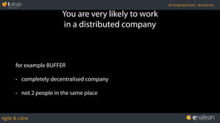 Agile & Libre
@TuleapOpenALM - @matemaz
You are very likely to work
in a distributed company
for example BUFFER
• completely decentralised company
• not 2 people in the same place
 
