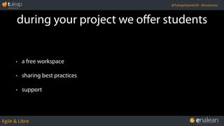 Agile & Libre
@TuleapOpenALM - @matemaz
during your project we oﬀer students
• a free workspace
• sharing best practices
• support
 