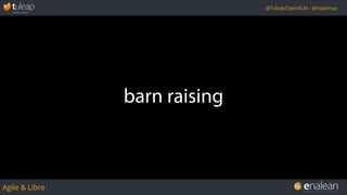 Agile & Libre
@TuleapOpenALM - @matemaz
barn raising
 