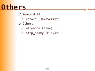 Others
✓ image diff
✓ kobold (JavaScript)
✓ Others
✓ wiremock (Jave)
✓ http_proxy (Elixir)
 
