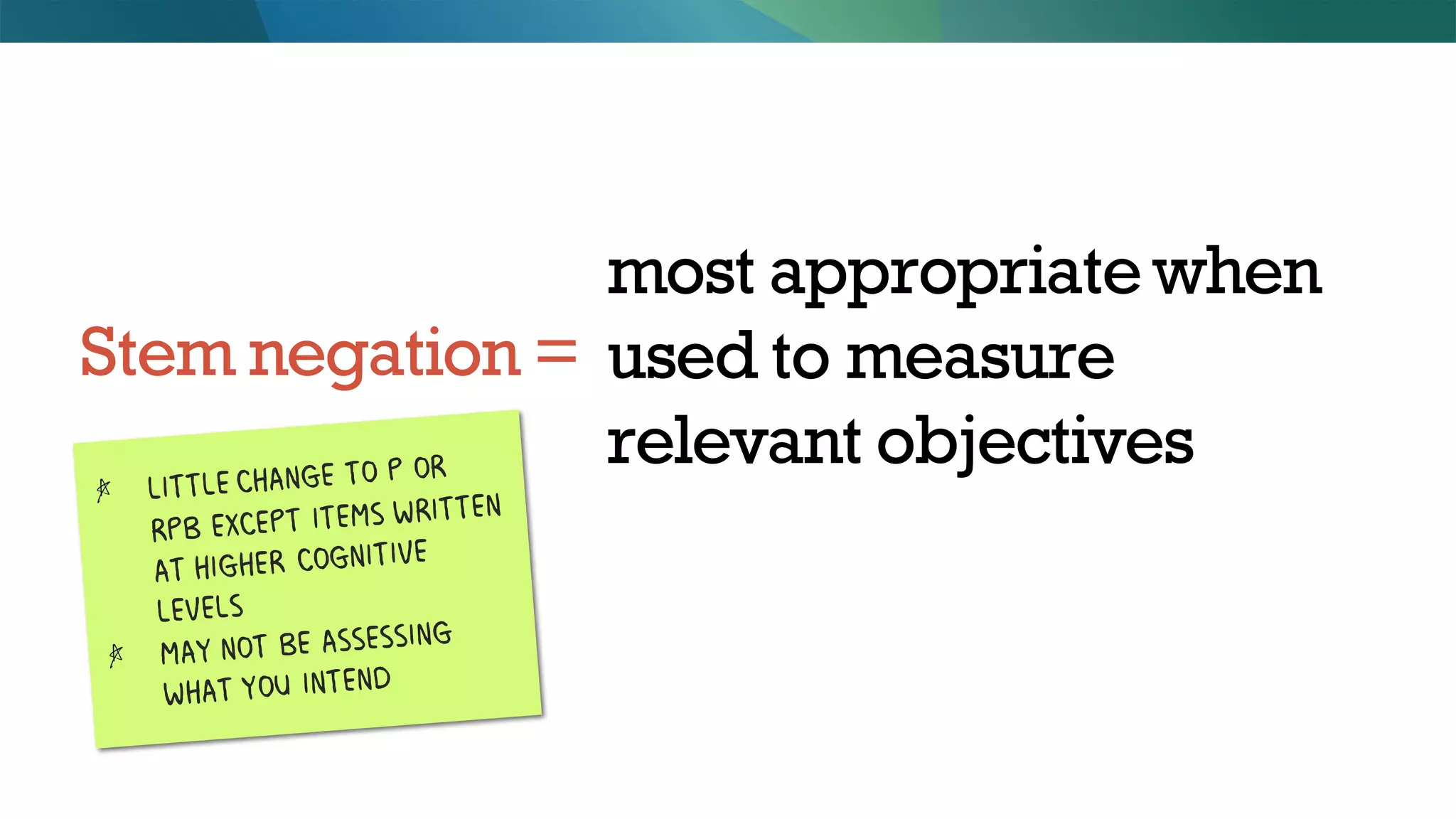 Stem negation =
most appropriatewhen
used to measure
relevant objectives
 