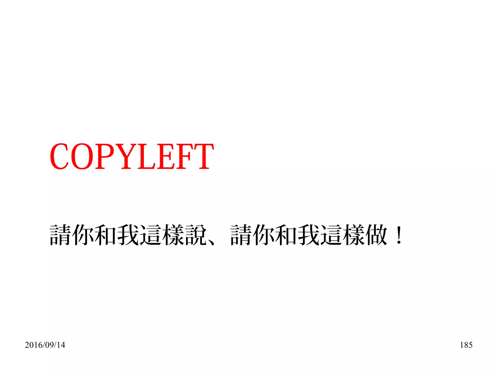 2016/09/14 185
COPYLEFT
請你和我這樣說、請你和我這樣做！
 